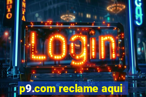 p9.com reclame aqui